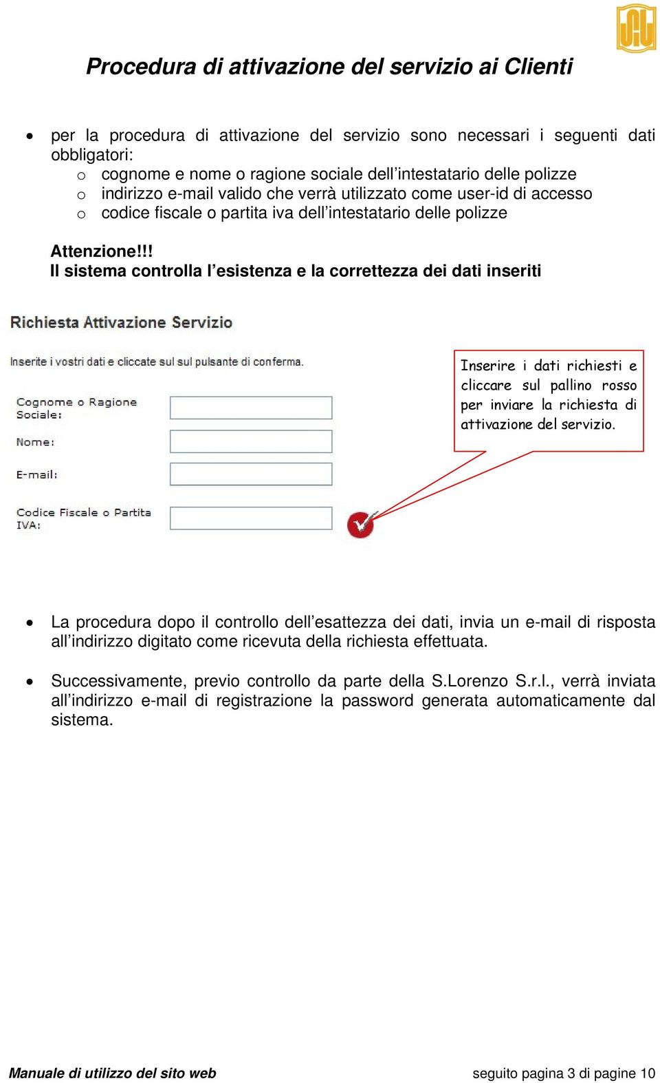 !! Il sistema controlla l esistenza e la correttezza dei dati inseriti Inserire i dati richiesti e cliccare sul pallino rosso per inviare la richiesta di attivazione del servizio.