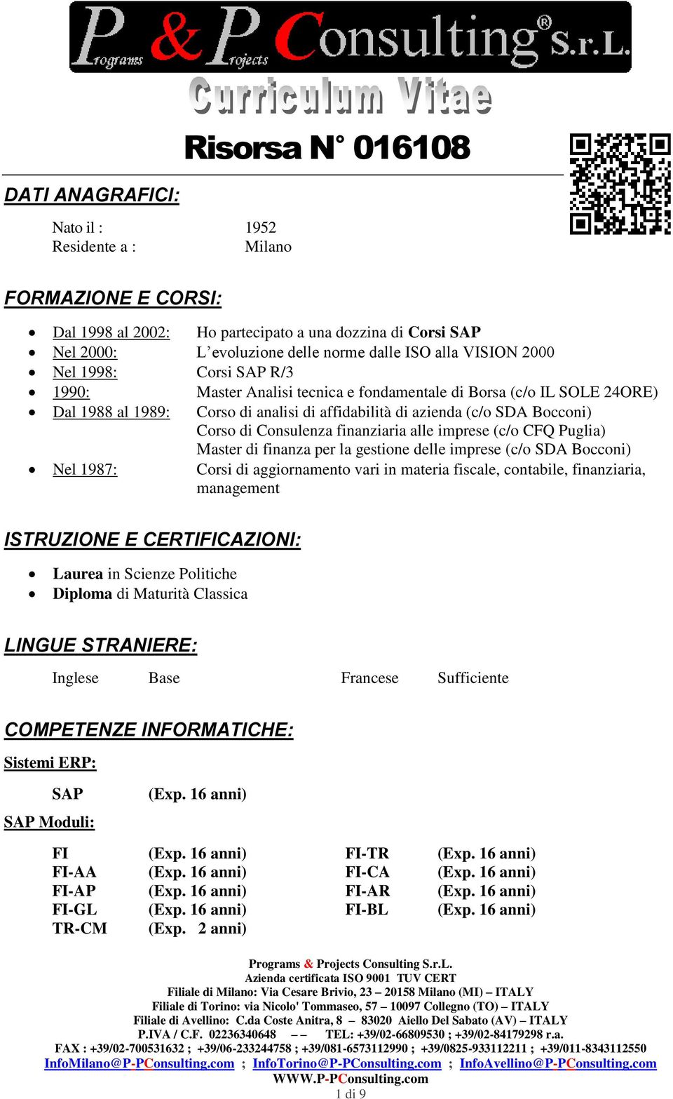 Consulenza finanziaria alle imprese (c/o CFQ Puglia) Master di finanza per la gestione delle imprese (c/o SDA Bocconi) Nel 1987: Corsi di aggiornamento vari in materia fiscale, contabile,