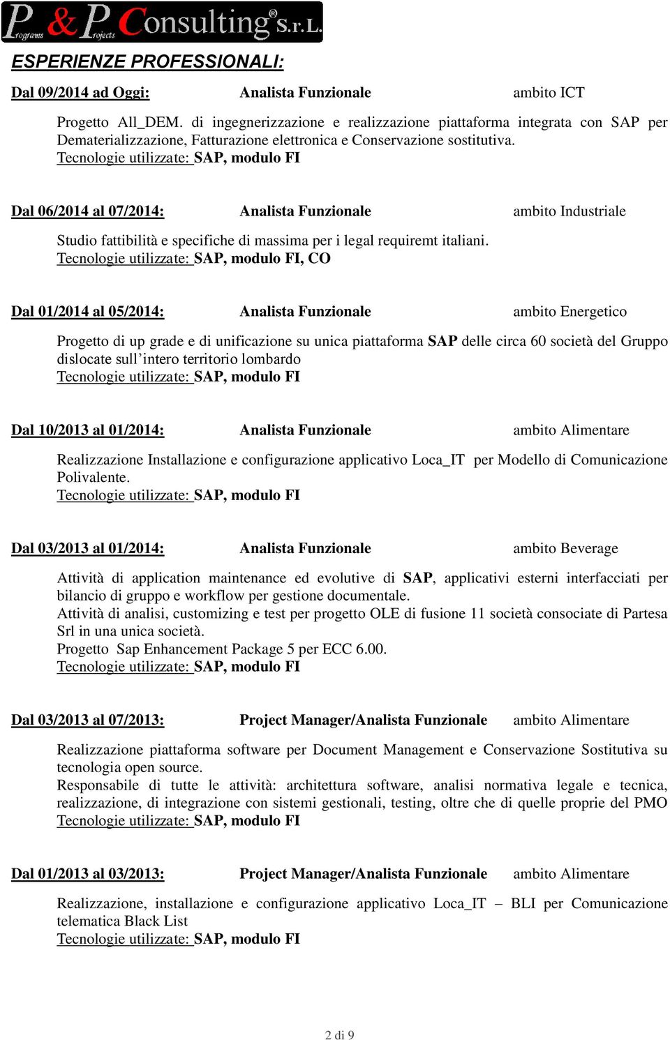 Dal 06/2014 al 07/2014: Analista Funzionale ambito Industriale Studio fattibilità e specifiche di massima per i legal requiremt italiani.