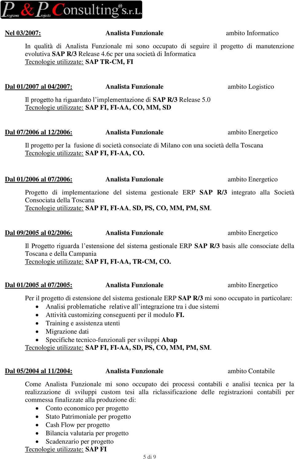 0 Tecnologie utilizzate: SAP FI, FI-AA, CO, MM, SD Dal 07/2006 al 12/2006: Analista Funzionale ambito Energetico Il progetto per la fusione di società consociate di Milano con una società della