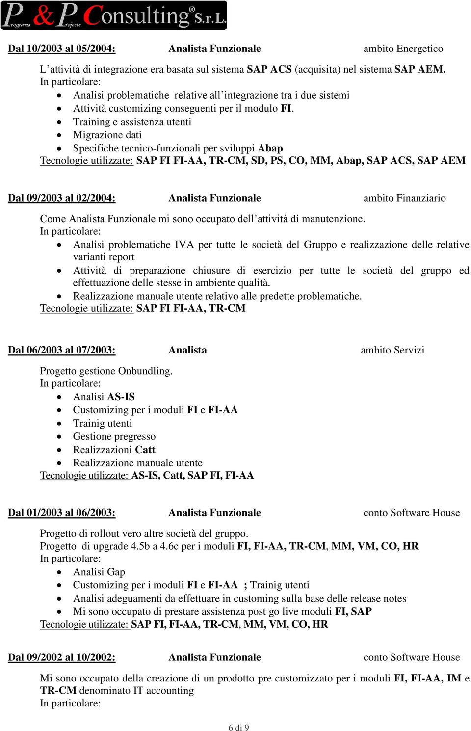 Training e assistenza utenti Migrazione dati Specifiche tecnico-funzionali per sviluppi Abap Tecnologie utilizzate: SAP FI FI-AA, TR-CM, SD, PS, CO, MM, Abap, SAP ACS, SAP AEM Dal 09/2003 al 02/2004: