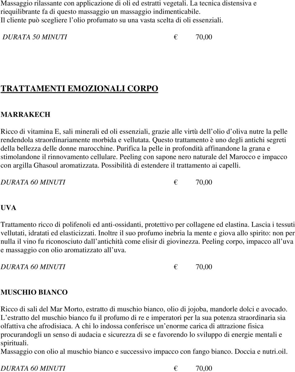 TRATTAMENTI EMOZIONALI CORPO MARRAKECH Ricco di vitamina E, sali minerali ed oli essenziali, grazie alle virtù dell olio d oliva nutre la pelle rendendola straordinariamente morbida e vellutata.