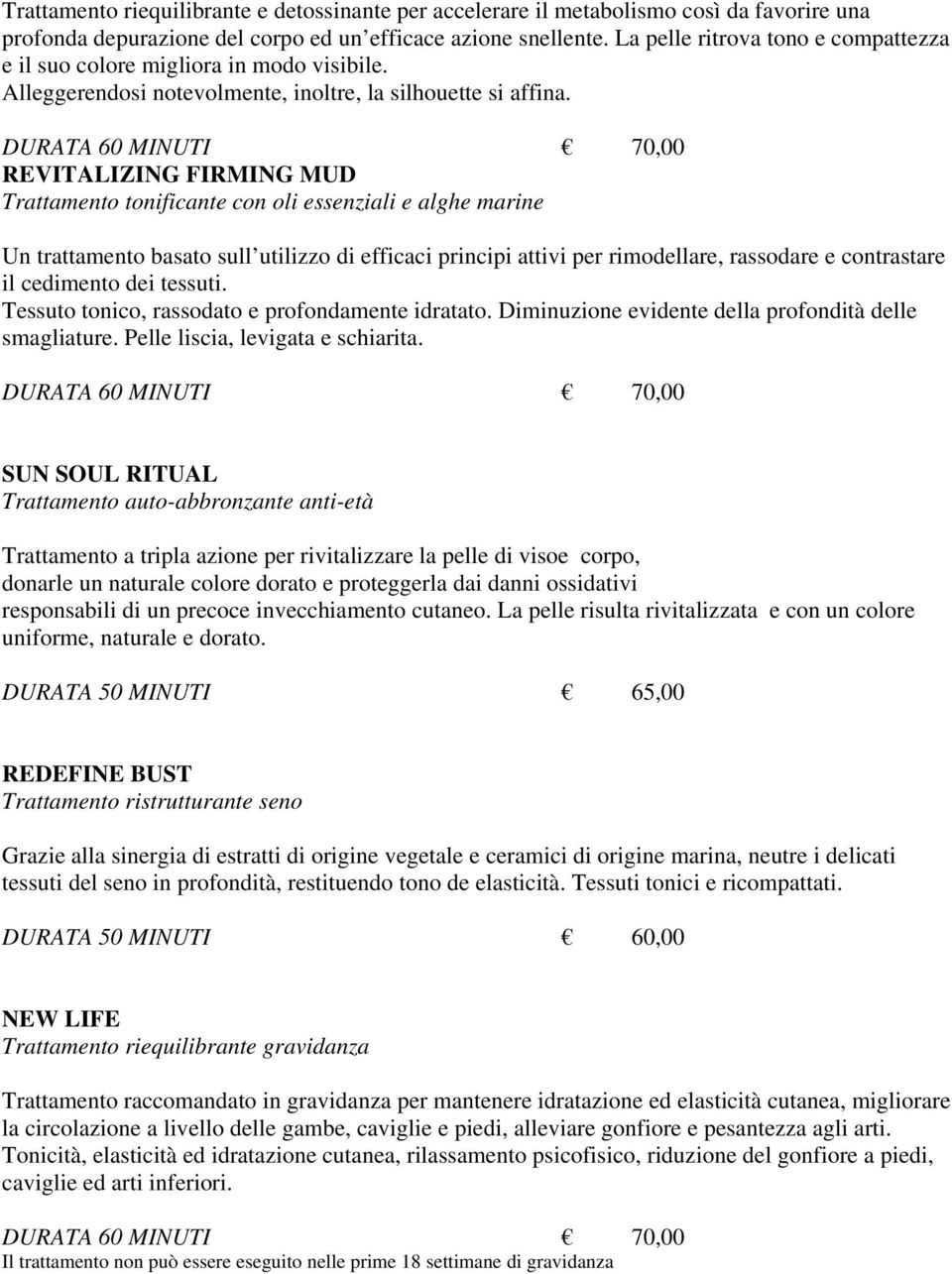 REVITALIZING FIRMING MUD Trattamento tonificante con oli essenziali e alghe marine Un trattamento basato sull utilizzo di efficaci principi attivi per rimodellare, rassodare e contrastare il