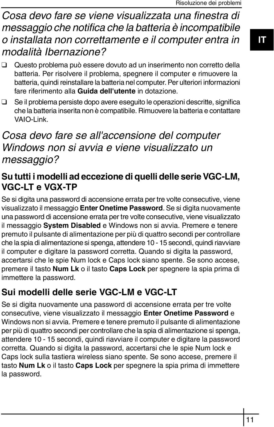 Per risolvere il problema, spegnere il computer e rimuovere la batteria, quindi reinstallare la batteria nel computer. Per ulteriori informazioni fare riferimento alla Guida dell'utente in dotazione.