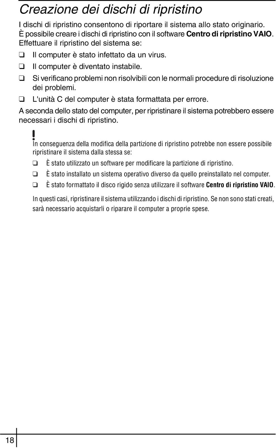 Si verificano problemi non risolvibili con le normali procedure di risoluzione dei problemi. L'unità C del computer è stata formattata per errore.