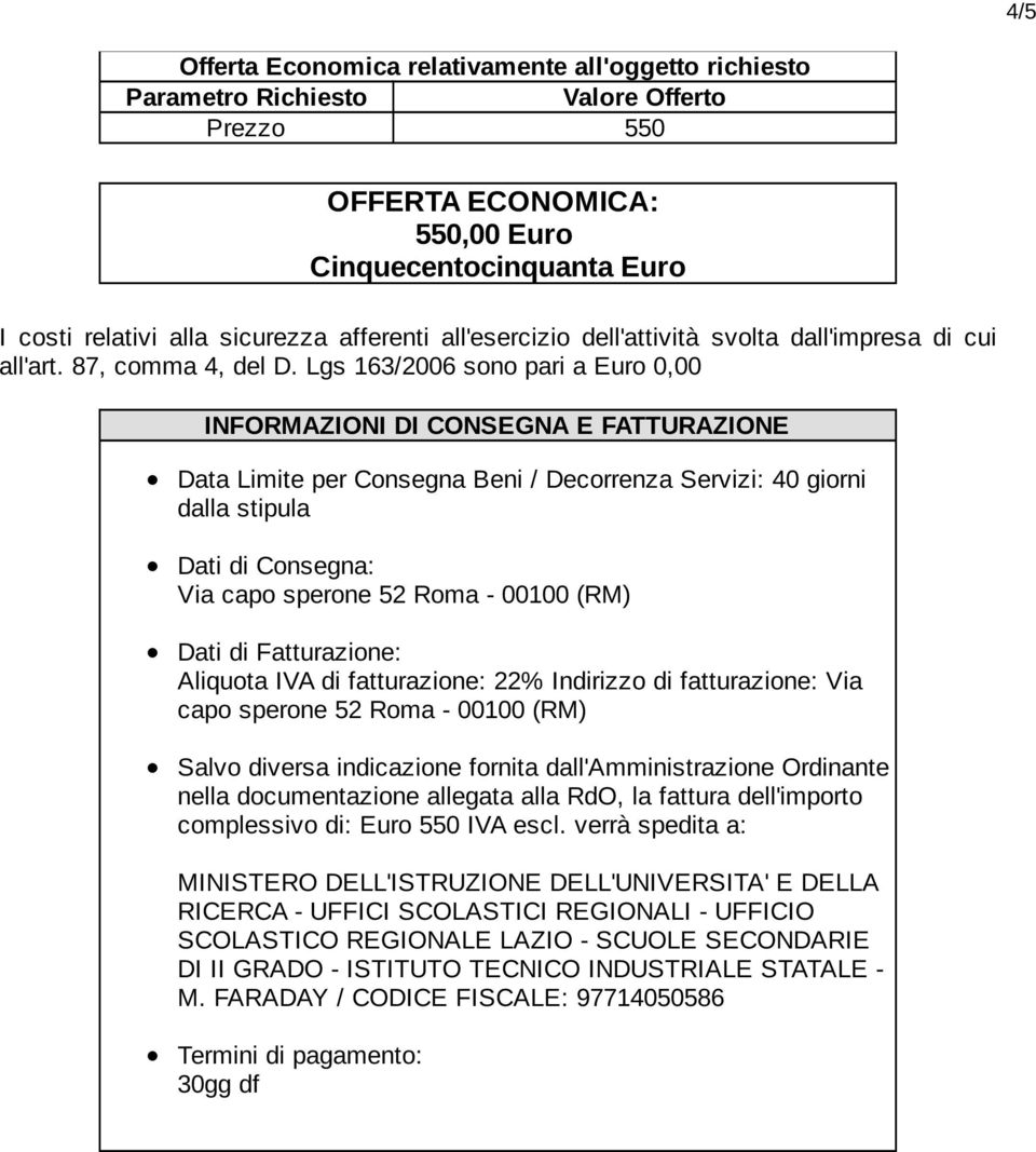 Lgs 163/2006 sono pari a Euro 0,00 INFORMAZIONI DI CONSEGNA E FATTURAZIONE Data Limite per Consegna Beni / Decorrenza Servizi: 40 giorni dalla stipula Dati di Consegna: Via capo sperone 52 Roma -