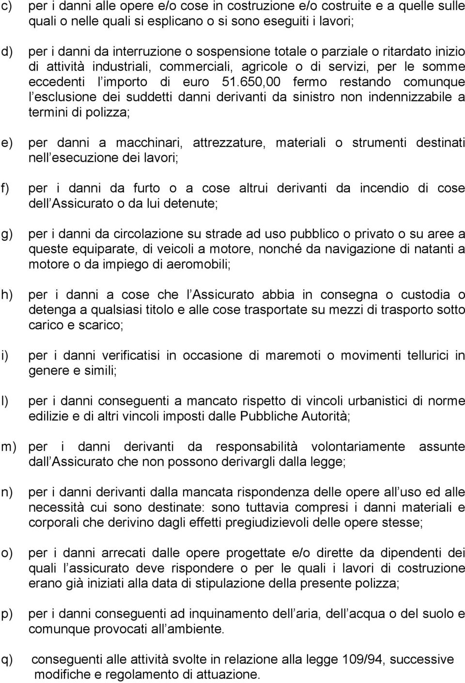 650,00 fermo restando comunque l esclusione dei suddetti danni derivanti da sinistro non indennizzabile a termini di polizza; e) per danni a macchinari, attrezzature, materiali o strumenti destinati