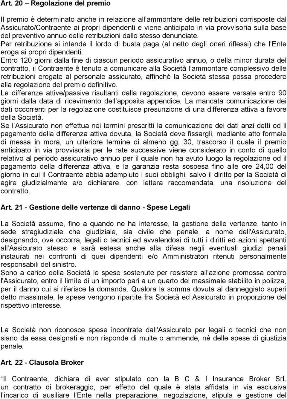 Per retribuzione si intende il lordo di busta paga (al netto degli oneri riflessi) che l Ente eroga ai propri dipendenti.