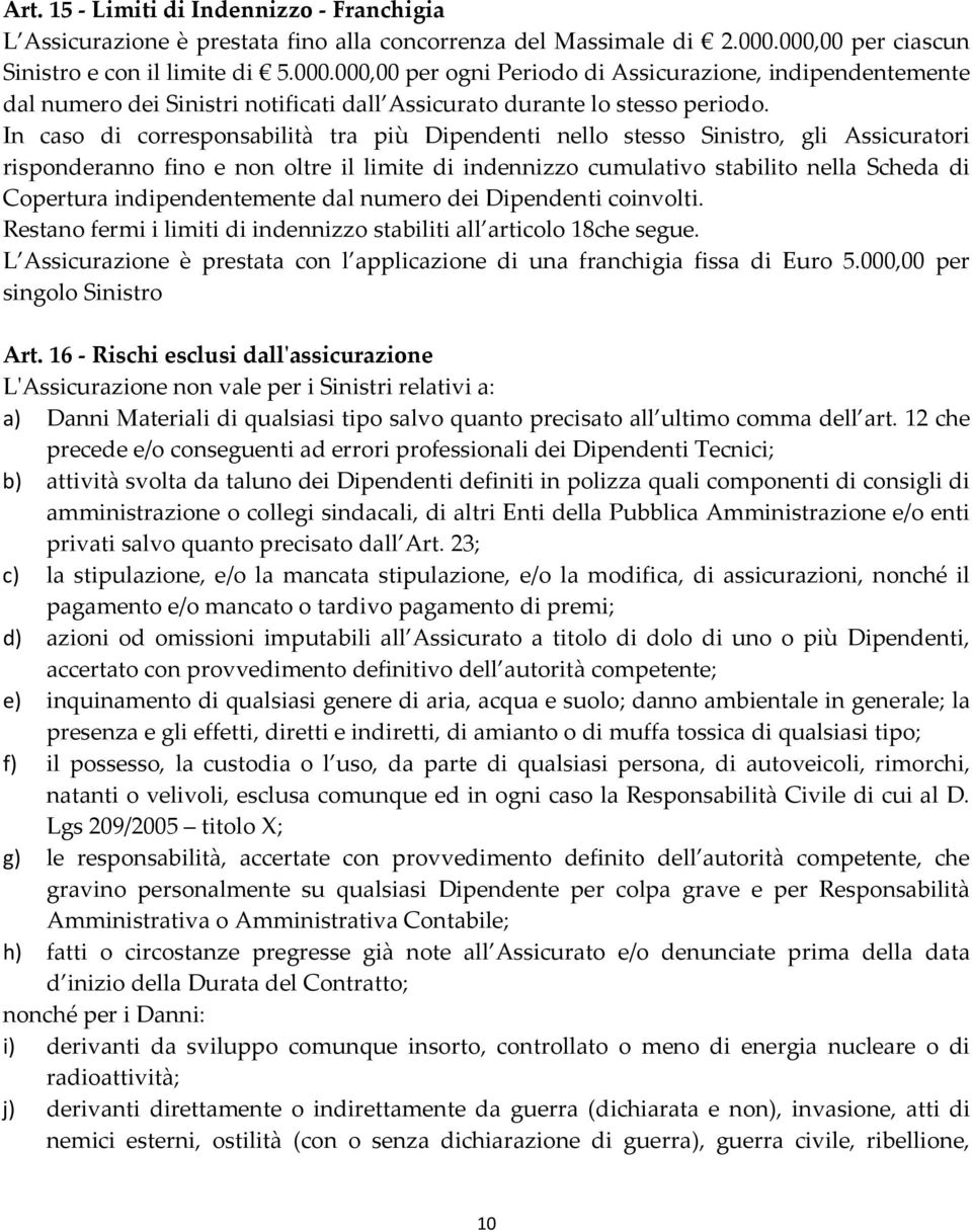 In caso di corresponsabilità tra più Dipendenti nello stesso Sinistro, gli Assicuratori risponderanno fino e non oltre il limite di indennizzo cumulativo stabilito nella Scheda di Copertura