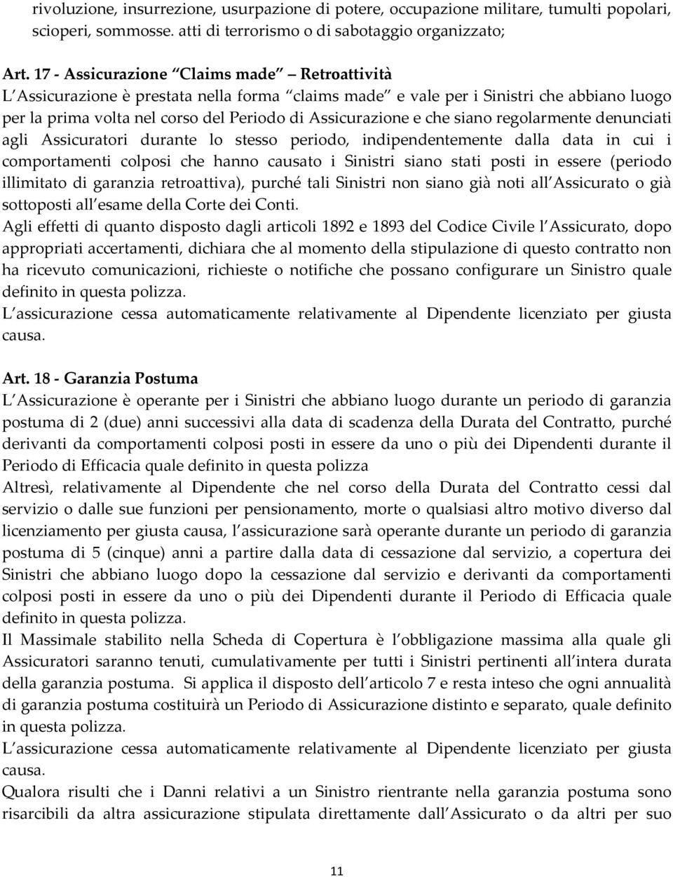 siano regolarmente denunciati agli Assicuratori durante lo stesso periodo, indipendentemente dalla data in cui i comportamenti colposi che hanno causato i Sinistri siano stati posti in essere