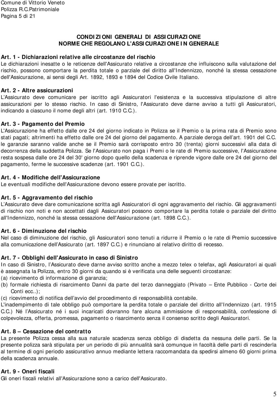 comportare la perdita totale o parziale del diritto all'indennizzo, nonché la stessa cessazione dell'assicurazione, ai sensi degli Art.