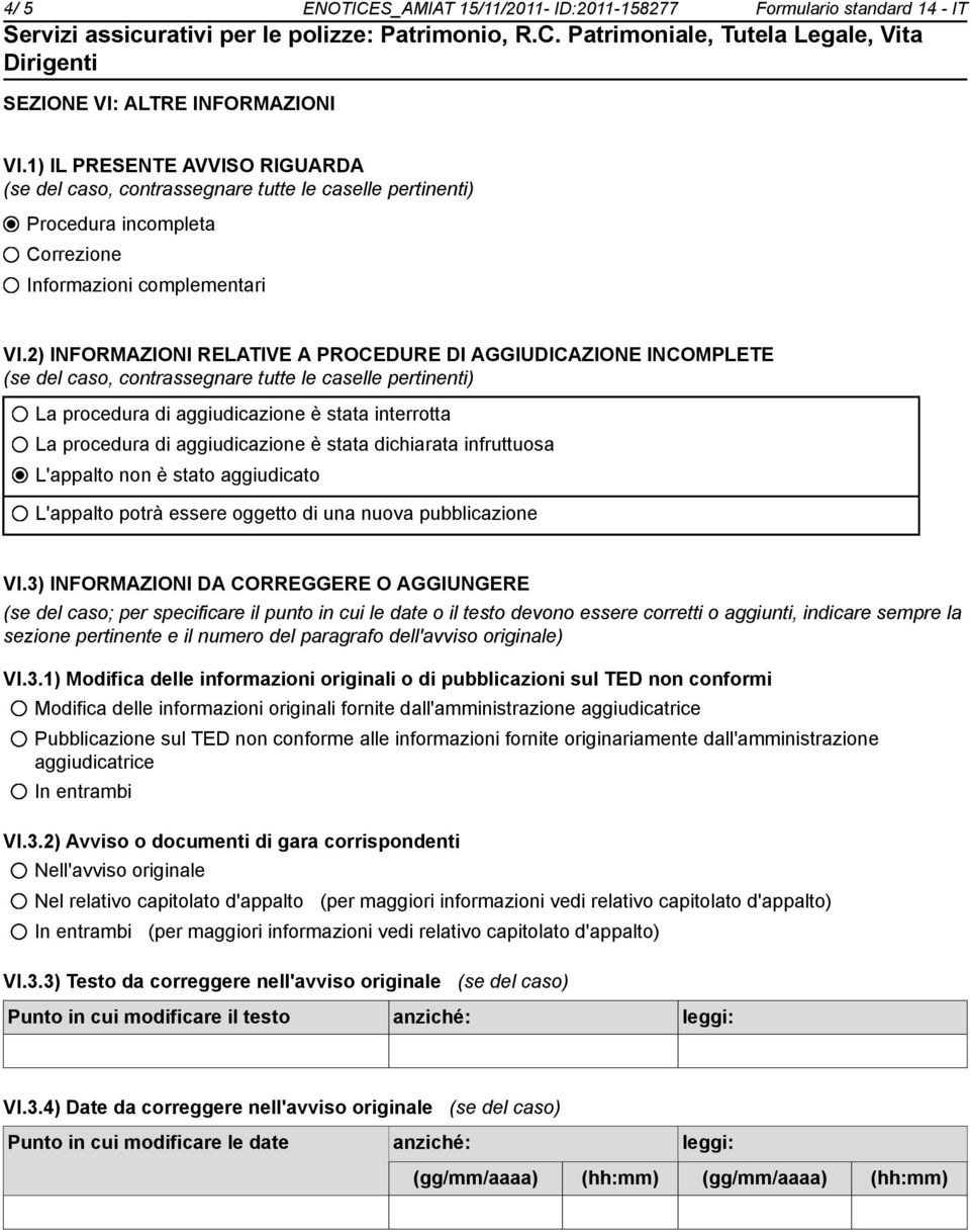 2) INFORMAZIONI RELATIVE A PROCEDURE DI AGGIUDICAZIONE INCOMPLETE (se del caso, contrassegnare tutte le caselle pertinenti) La procedura di aggiudicazione è stata interrotta La procedura di