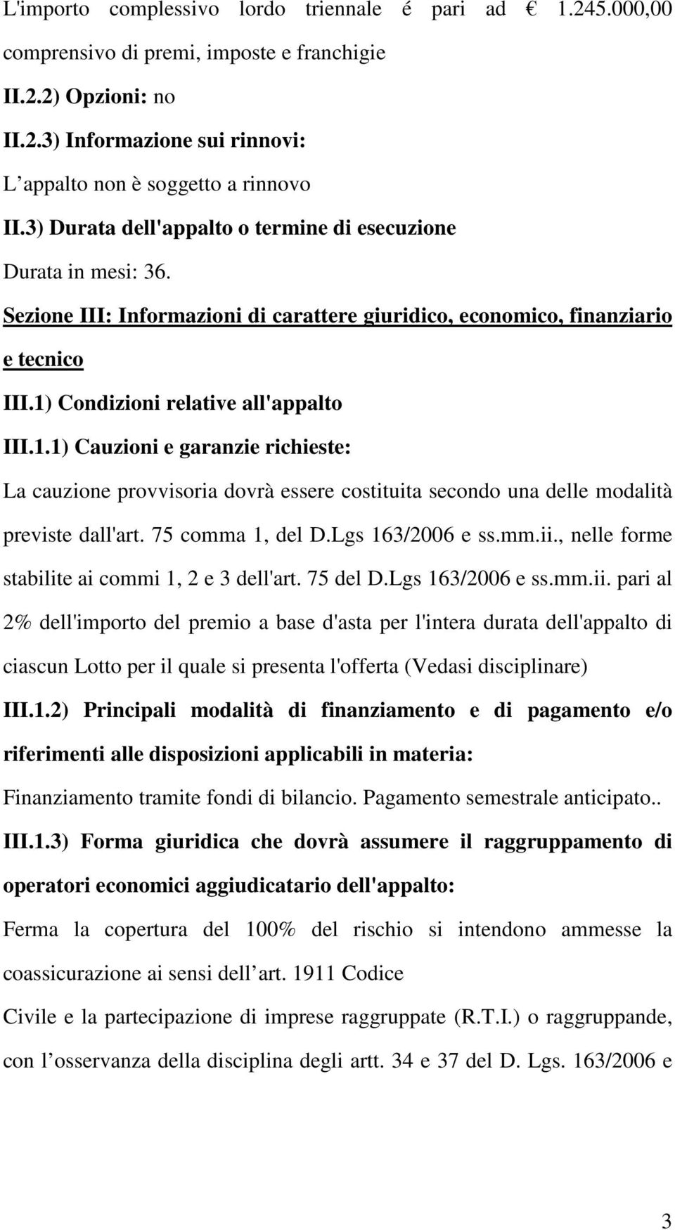 Condizioni relative all'appalto III.1.1) Cauzioni e garanzie richieste: La cauzione provvisoria dovrà essere costituita secondo una delle modalità previste dall'art. 75 comma 1, del D.