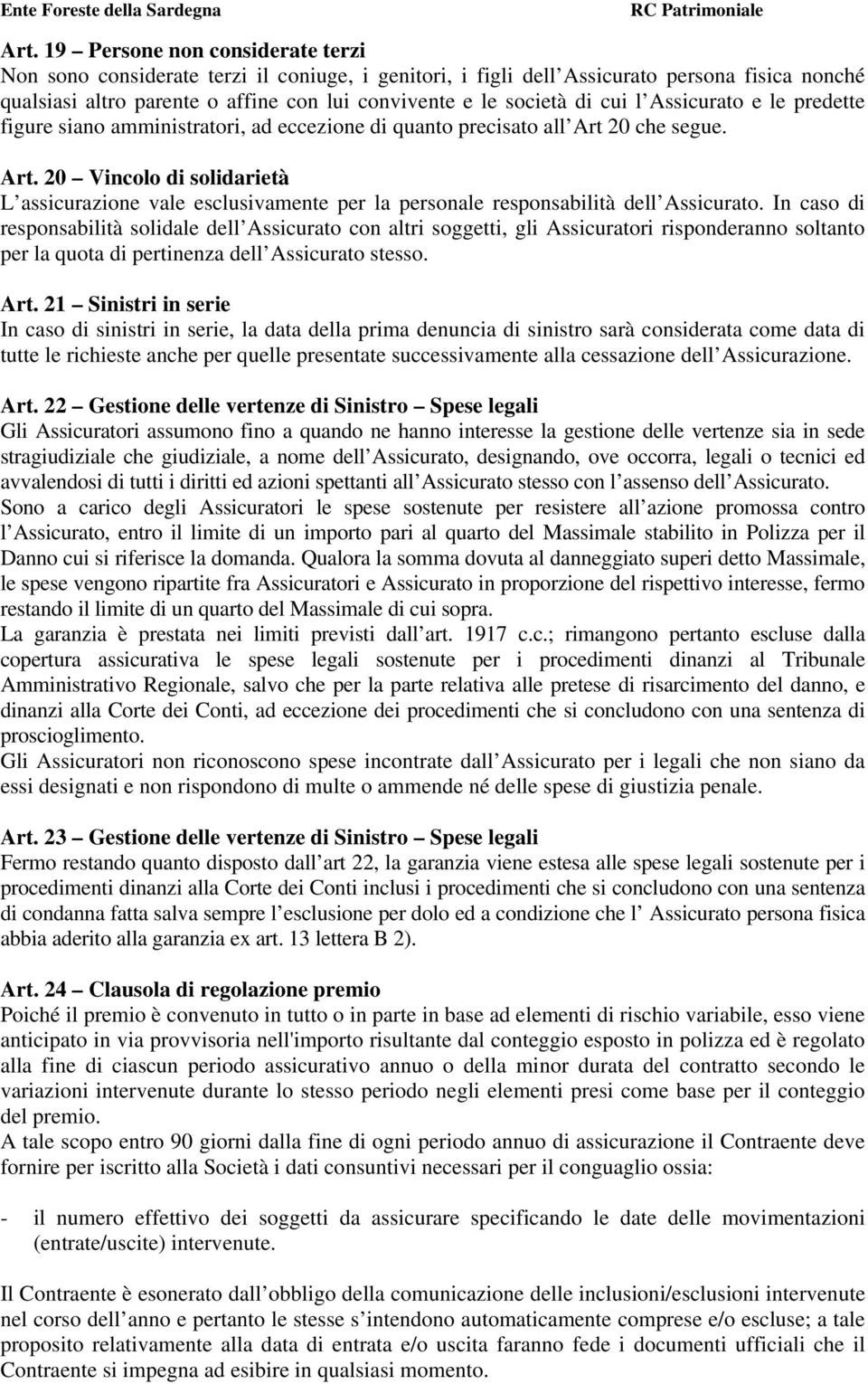 20 che segue. Art. 20 Vincolo di solidarietà L assicurazione vale esclusivamente per la personale responsabilità dell Assicurato.