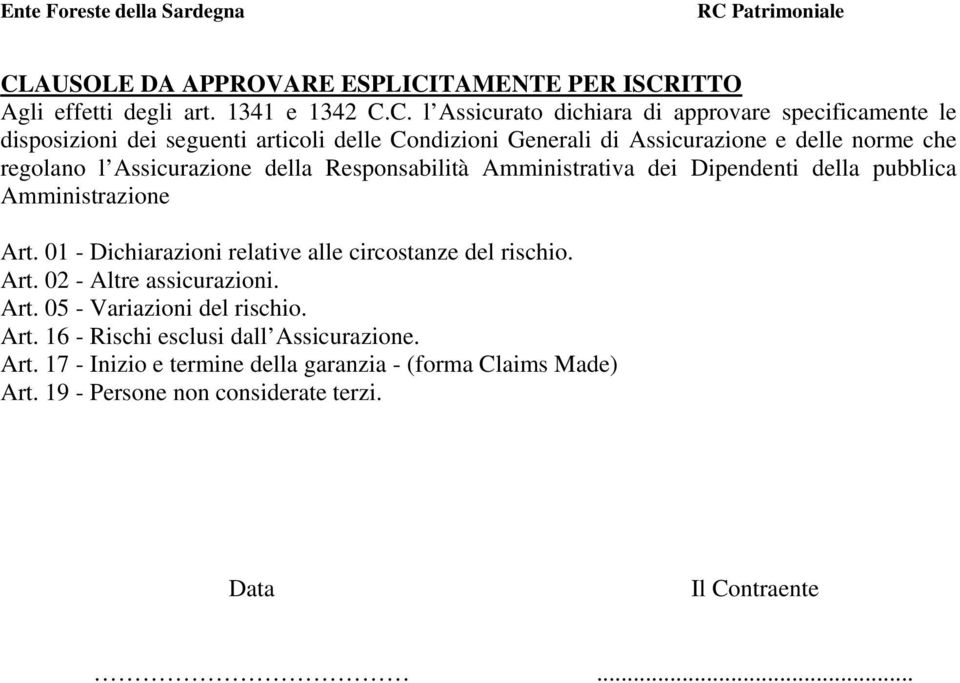 pubblica Amministrazione Art. 01 - Dichiarazioni relative alle circostanze del rischio. Art. 02 - Altre assicurazioni. Art. 05 - Variazioni del rischio. Art. 16 - Rischi esclusi dall Assicurazione.