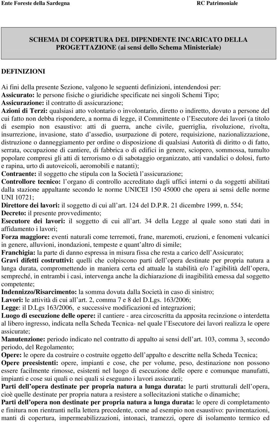 indiretto, dovuto a persone del cui fatto non debba rispondere, a norma di legge, il Committente o l Esecutore dei lavori (a titolo di esempio non esaustivo: atti di guerra, anche civile, guerriglia,