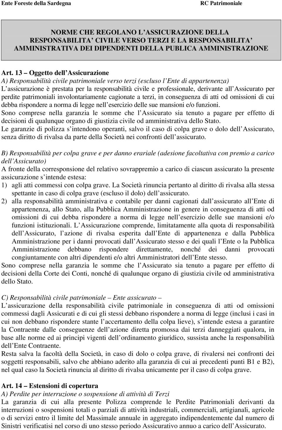 Assicurato per perdite patrimoniali involontariamente cagionate a terzi, in conseguenza di atti od omissioni di cui debba rispondere a norma di legge nell esercizio delle sue mansioni e/o funzioni.