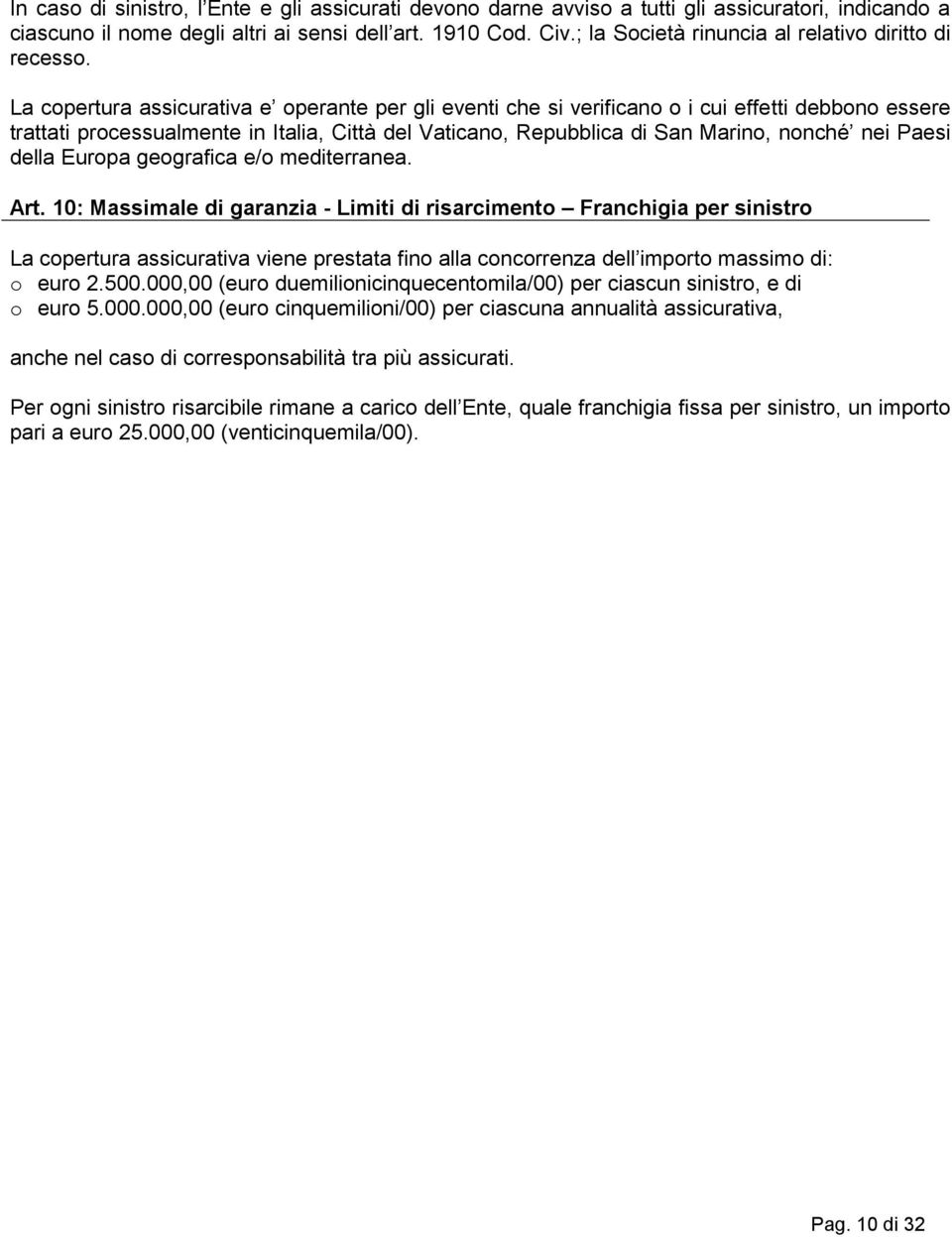 La copertura assicurativa e operante per gli eventi che si verificano o i cui effetti debbono essere trattati processualmente in Italia, Città del Vaticano, Repubblica di San Marino, nonché nei Paesi