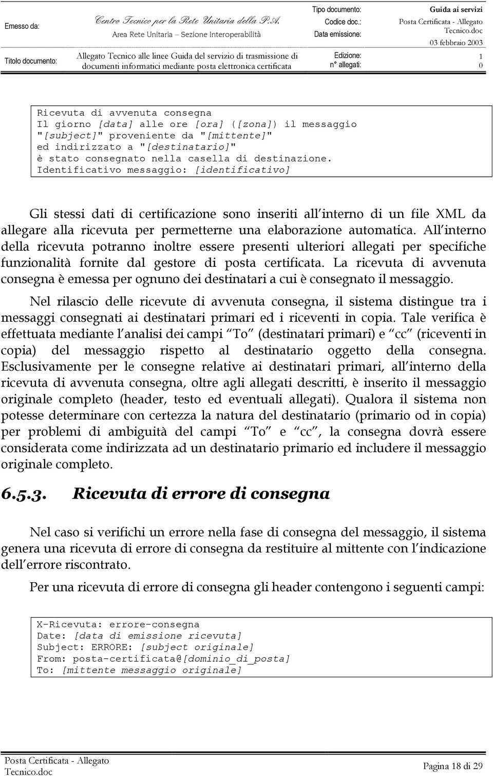 Identificativo messaggio: [identificativo] Gli stessi dati di certificazione sono inseriti all interno di un file XML da allegare alla ricevuta per permetterne una elaborazione automatica.