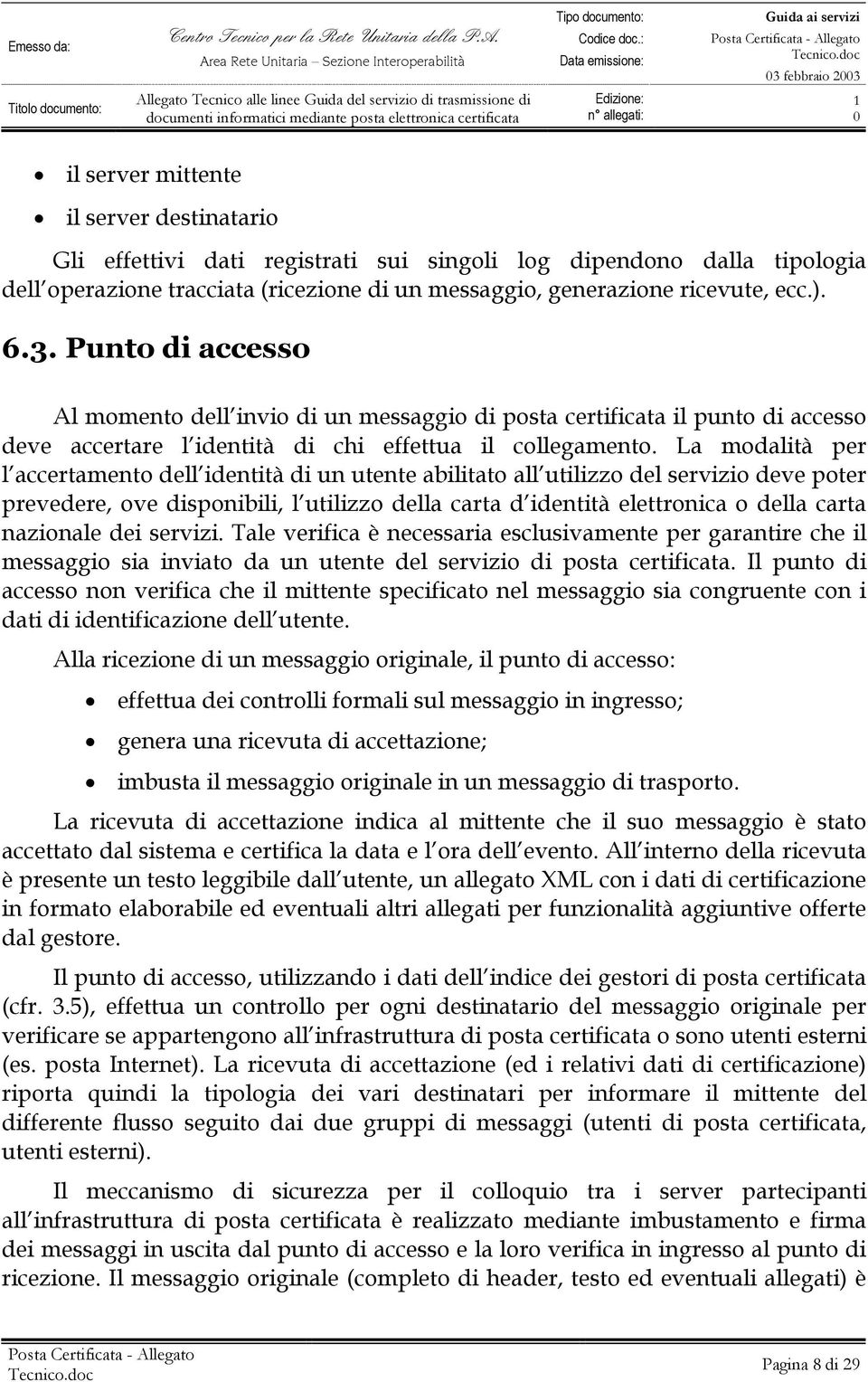 La modalità per l accertamento dell identità di un utente abilitato all utilizzo del servizio deve poter prevedere, ove disponibili, l utilizzo della carta d identità elettronica o della carta