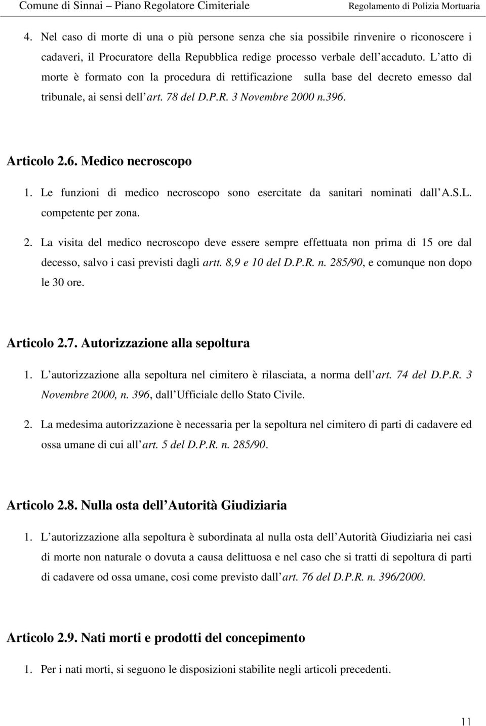 Le funzioni di medico necroscopo sono esercitate da sanitari nominati dall A.S.L. competente per zona. 2.