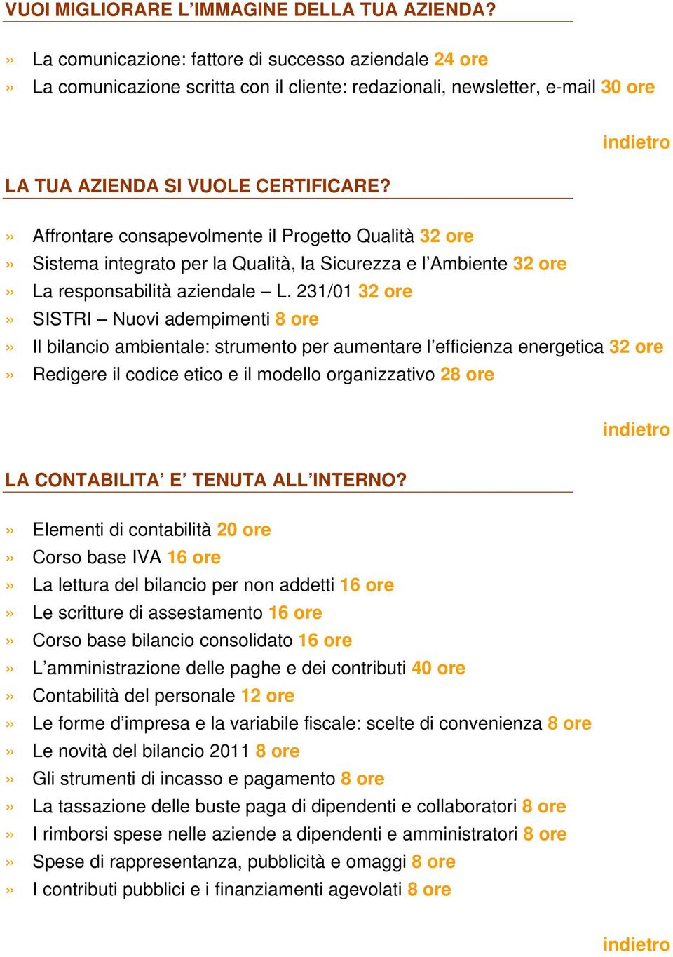 » Affrontare consapevolmente il Progetto Qualità 32 ore» Sistema integrato per la Qualità, la Sicurezza e l Ambiente 32 ore» La responsabilità aziendale L.