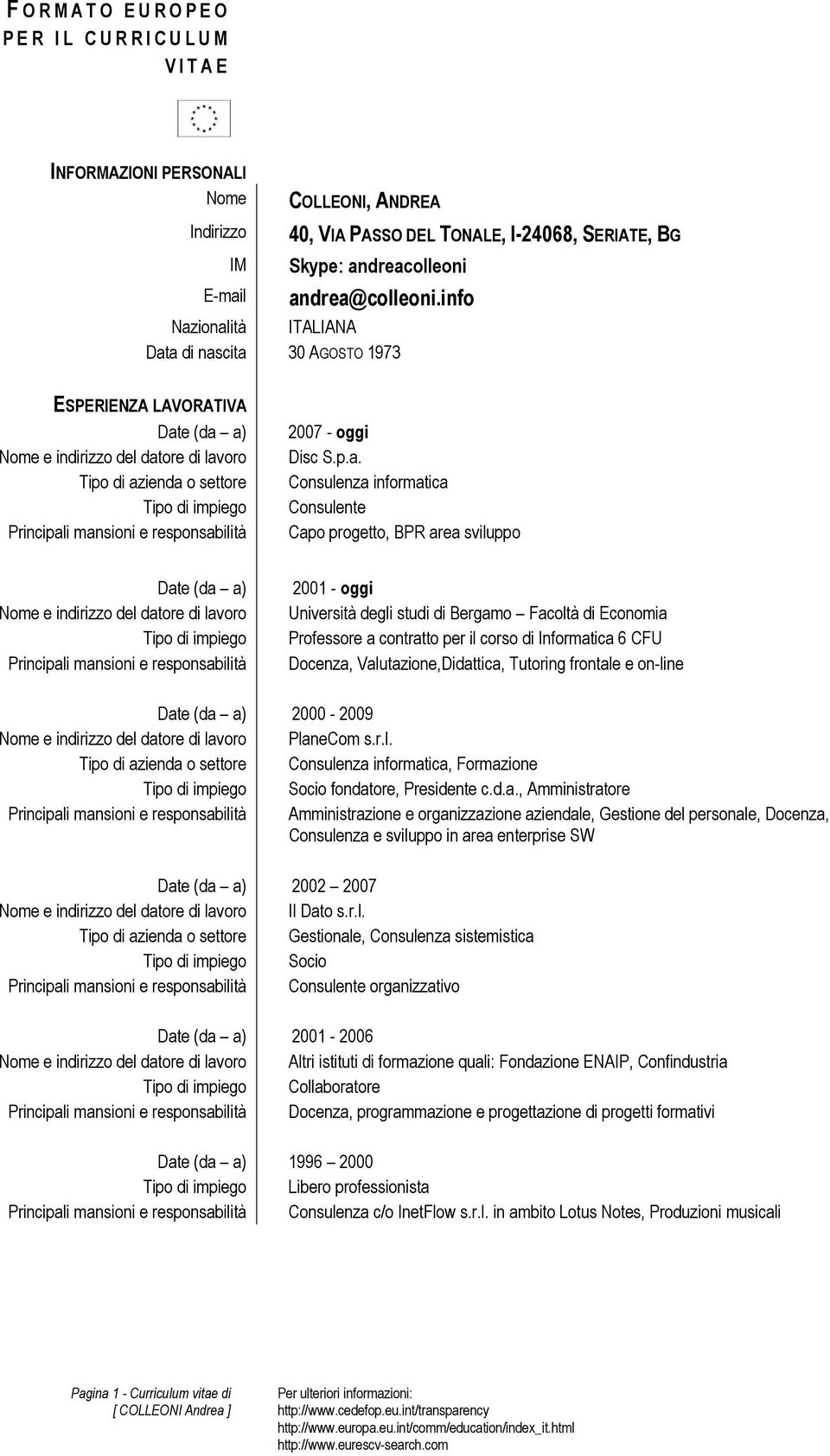 info Nazionalità ITALIANA Data di nascita 30 AGOSTO 1973 ESPERIENZA LAVORATIVA Date (da a) Nome e indirizzo del datore di lavoro Tipo di azienda o settore Tipo di impiego Principali mansioni e