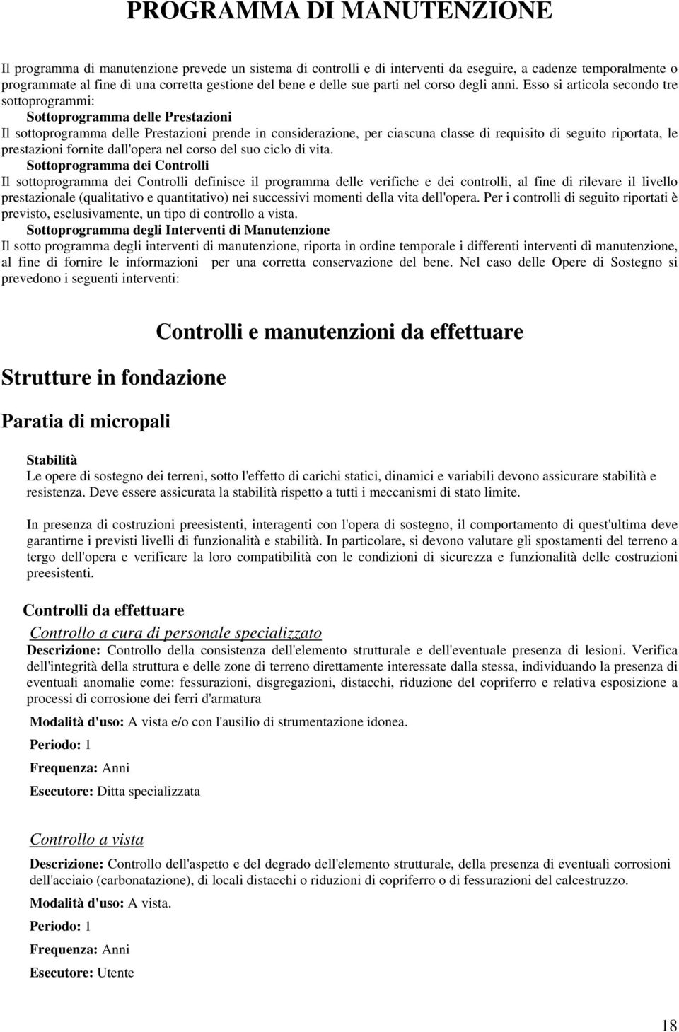 Esso si articola secondo tre sottoprogrammi: Sottoprogramma delle Prestazioni Il sottoprogramma delle Prestazioni prende in considerazione, per ciascuna classe di requisito di seguito riportata, le