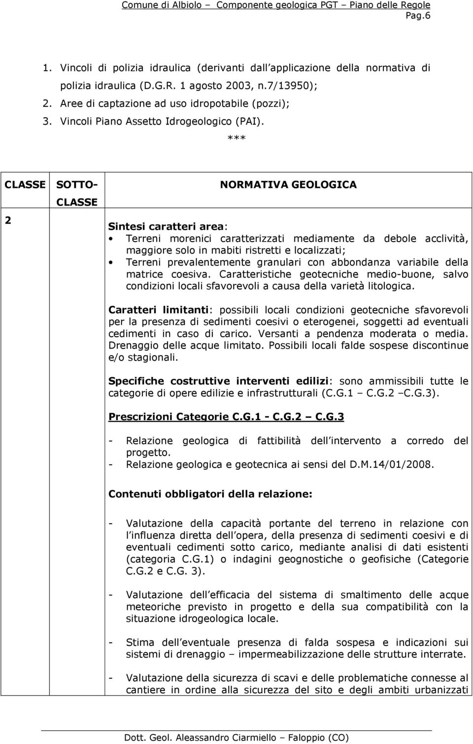 *** CLASSE 2 SOTTO- CLASSE NORMATIVA GEOLOGICA Sintesi caratteri area: Terreni morenici caratterizzati mediamente da debole acclività, maggiore solo in mabiti ristretti e localizzati; Terreni