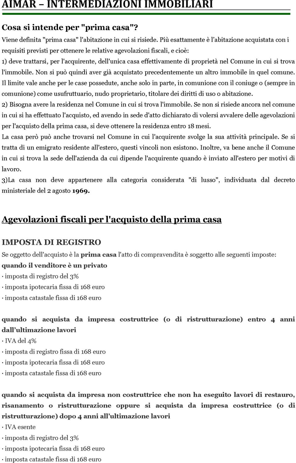 proprietà nel Comune in cui si trova l'immobile. Non si può quindi aver già acquistato precedentemente un altro immobile in quel comune.