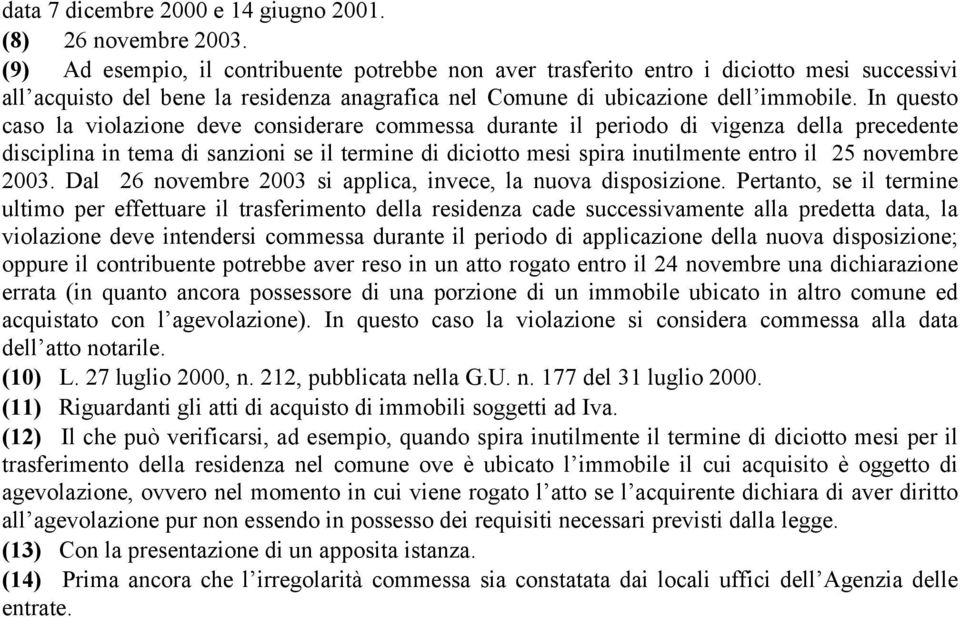 In questo caso la violazione deve considerare commessa durante il periodo di vigenza della precedente disciplina in tema di sanzioni se il termine di diciotto mesi spira inutilmente entro il 25