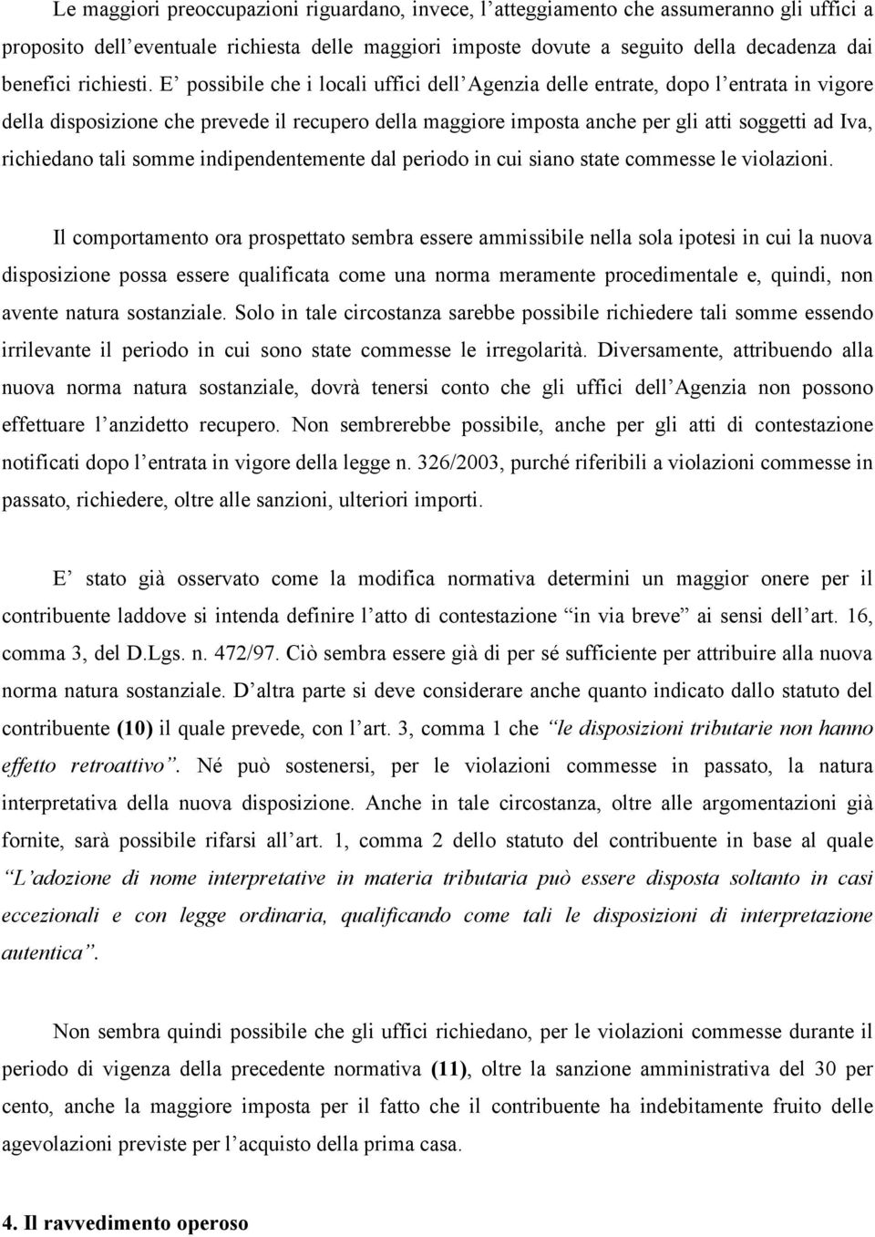 E possibile che i locali uffici dell Agenzia delle entrate, dopo l entrata in vigore della disposizione che prevede il recupero della maggiore imposta anche per gli atti soggetti ad Iva, richiedano