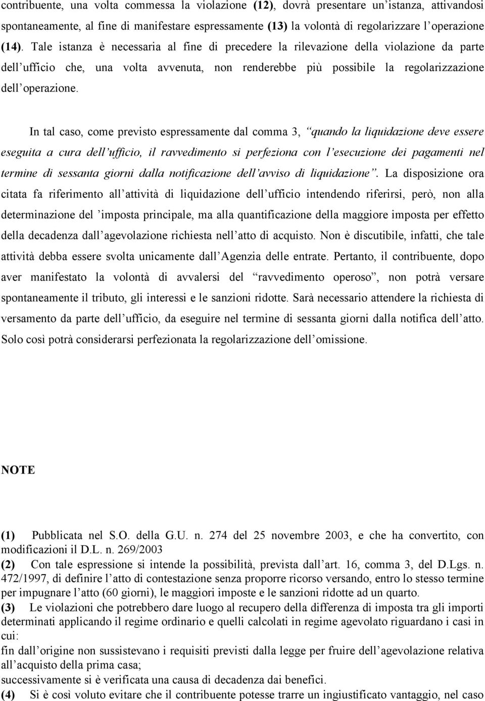 In tal caso, come previsto espressamente dal comma 3, quando la liquidazione deve essere eseguita a cura dell ufficio, il ravvedimento si perfeziona con l esecuzione dei pagamenti nel termine di