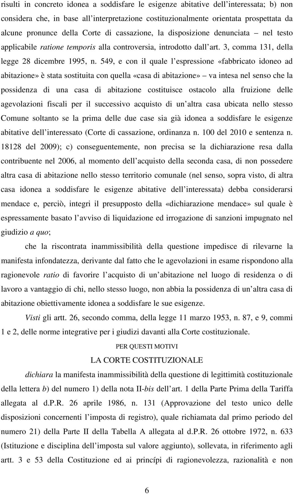 549, e con il quale l espressione «fabbricato idoneo ad abitazione» è stata sostituita con quella «casa di abitazione» va intesa nel senso che la possidenza di una casa di abitazione costituisce