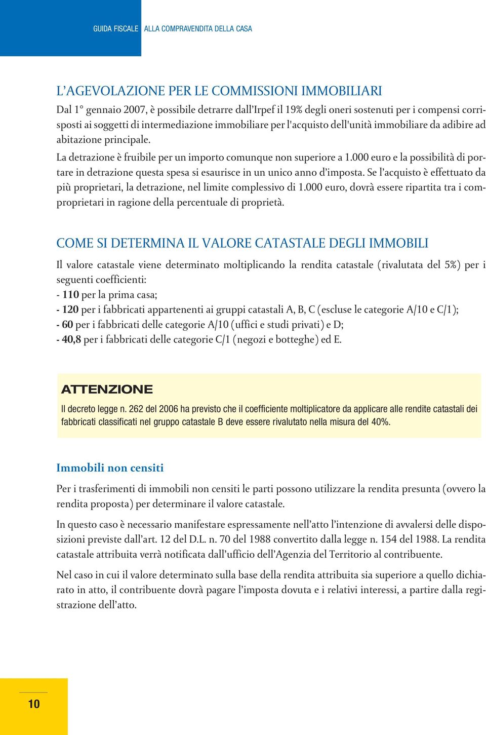 000 euro e la possibilità di portare in detrazione questa spesa si esaurisce in un unico anno d imposta. Se l acquisto è effettuato da più proprietari, la detrazione, nel limite complessivo di 1.