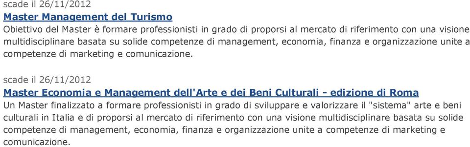 scade il 26/11/2012 Master Economia e Management dell'arte e dei Beni Culturali - edizione di Roma Un Master finalizzato a formare professionisti in grado di sviluppare e valorizzare
