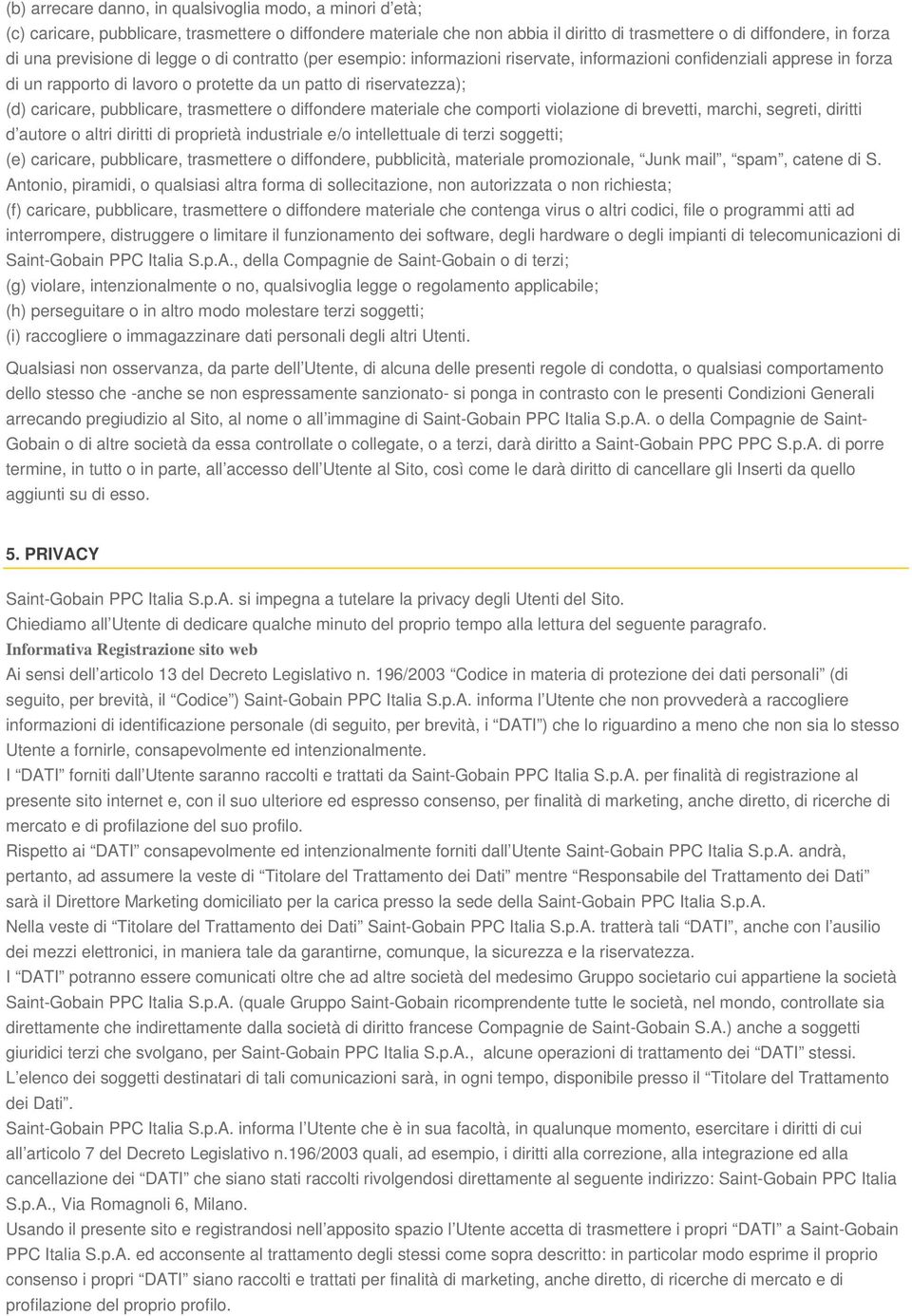 pubblicare, trasmettere o diffondere materiale che comporti violazione di brevetti, marchi, segreti, diritti d autore o altri diritti di proprietà industriale e/o intellettuale di terzi soggetti; (e)