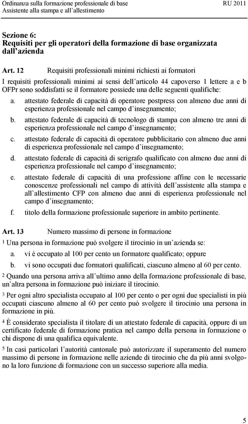 seguenti qualifiche: a. attestato federale di capacità di operatore postpress con almeno due anni di esperienza professionale nel campo d insegnamento; b.