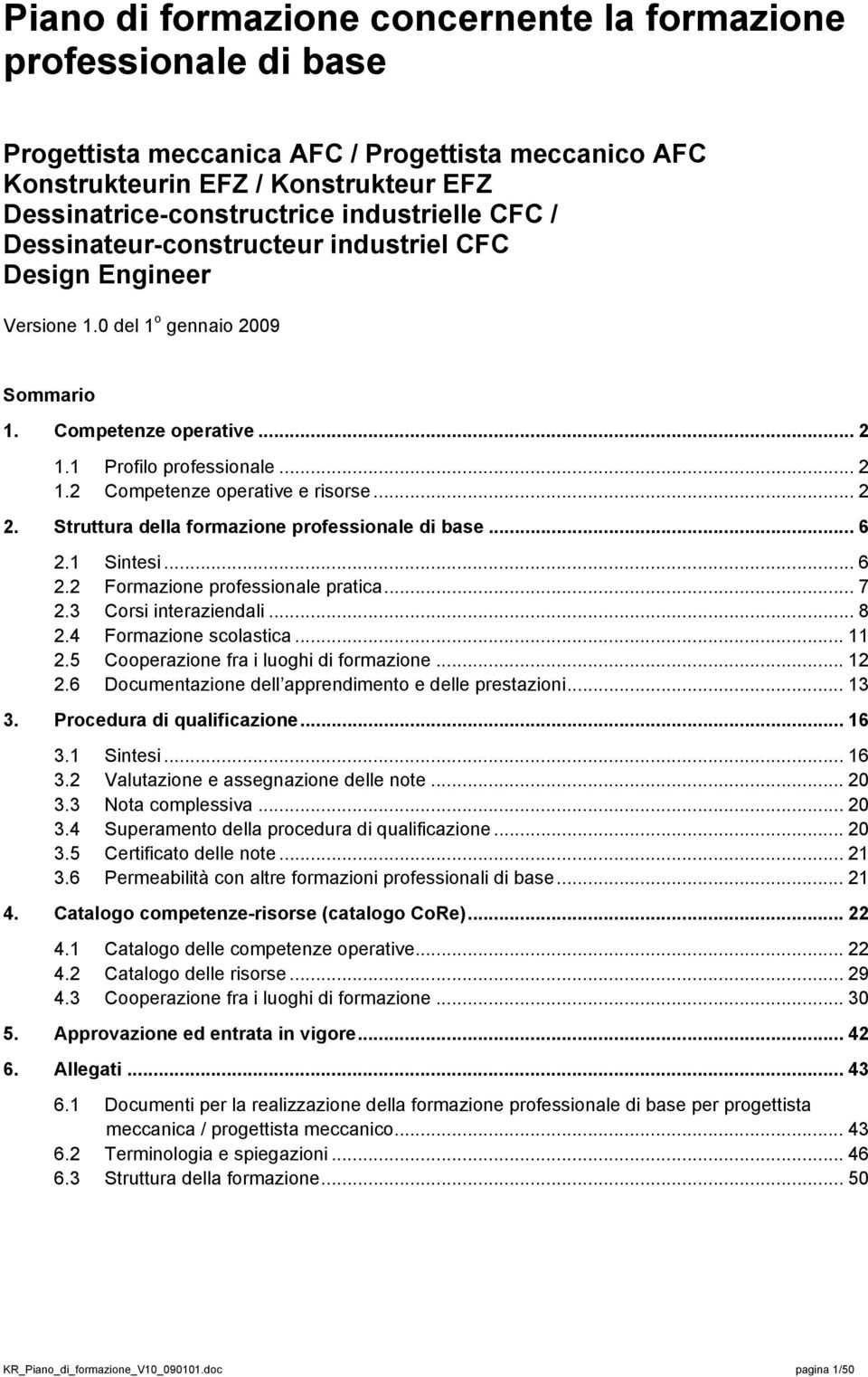 .. 2 2. Struttura della formazione professionale di base... 6 2.1 Sintesi... 6 2.2 Formazione professionale pratica... 7 2.3 Corsi interaziendali... 8 2.4 Formazione scolastica... 11 2.