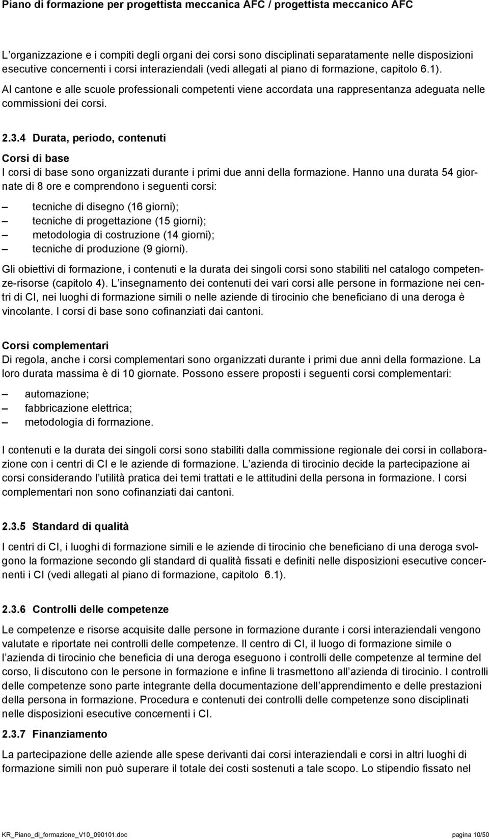 4 Durata, periodo, contenuti Corsi di base I corsi di base sono organizzati durante i primi due anni della formazione.