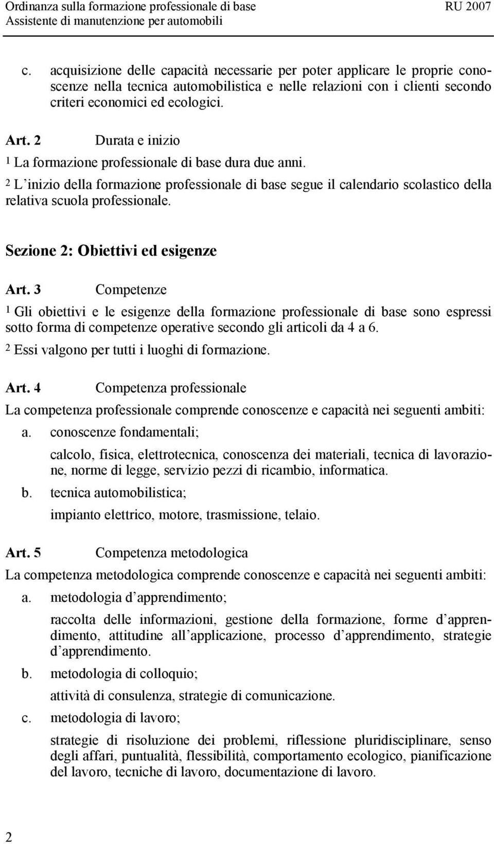 Sezione 2: Obiettivi ed esigenze Art. 3 Competenze 1 Gli obiettivi e le esigenze della formazione professionale di base sono espressi sotto forma di competenze operative secondo gli articoli da 4 a 6.