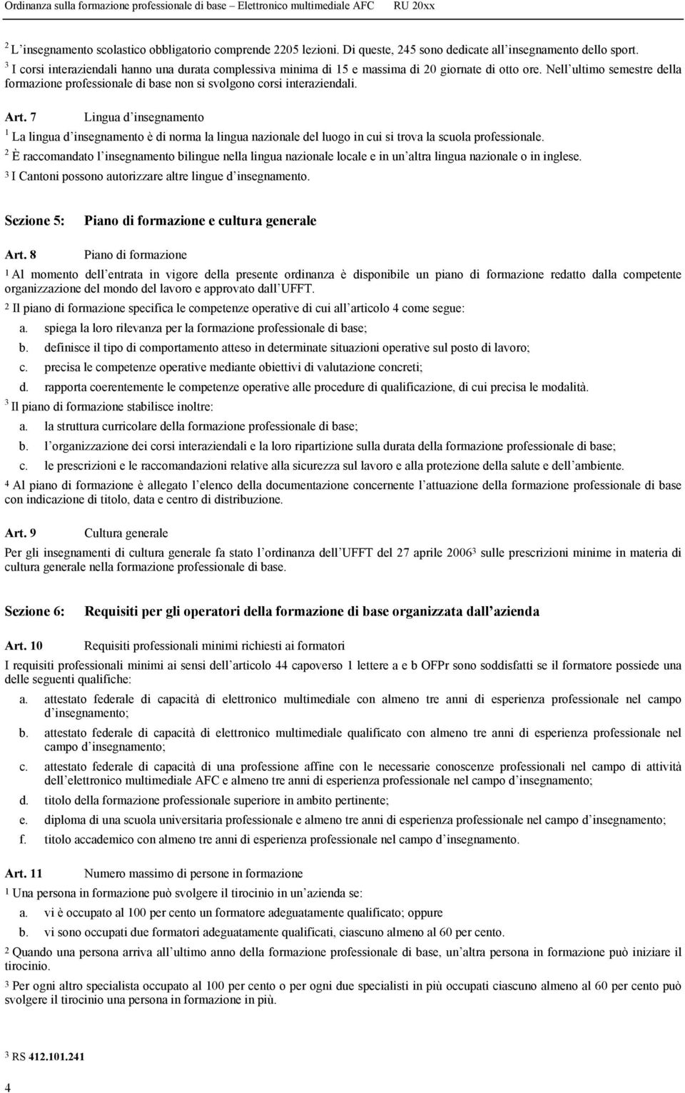 Nell ultimo semestre della formazione professionale di base non si svolgono corsi interaziendali. Art.