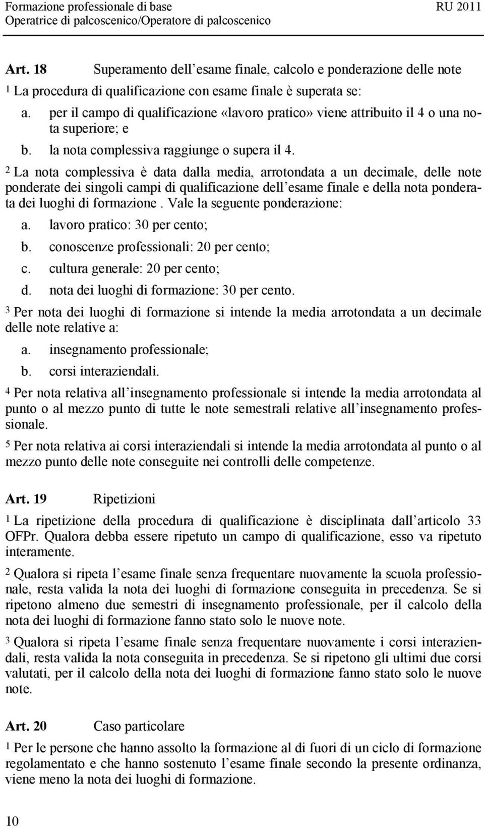 2 La nota complessiva è data dalla media, arrotondata a un decimale, delle note ponderate dei singoli campi di qualificazione dell esame finale e della nota ponderata dei luoghi di formazione.