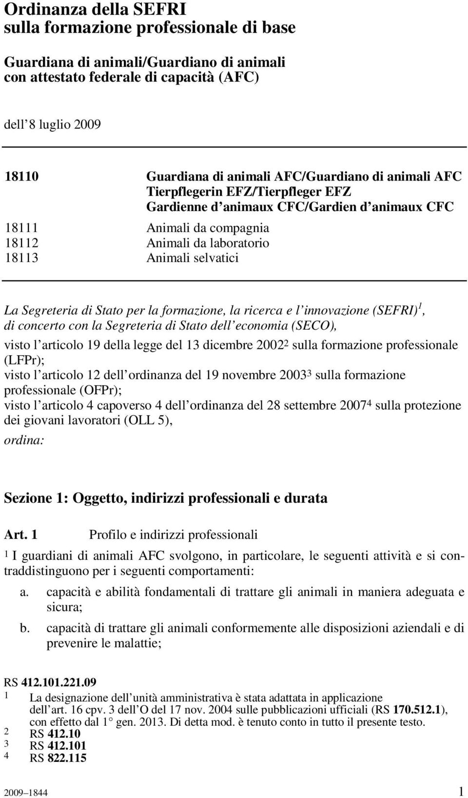 e l innovazione (SEFRI) 1, di concerto con la Segreteria di Stato dell economia (SECO), visto l articolo 19 della legge del 13 dicembre 2002 2 sulla formazione professionale (LFPr); visto l articolo