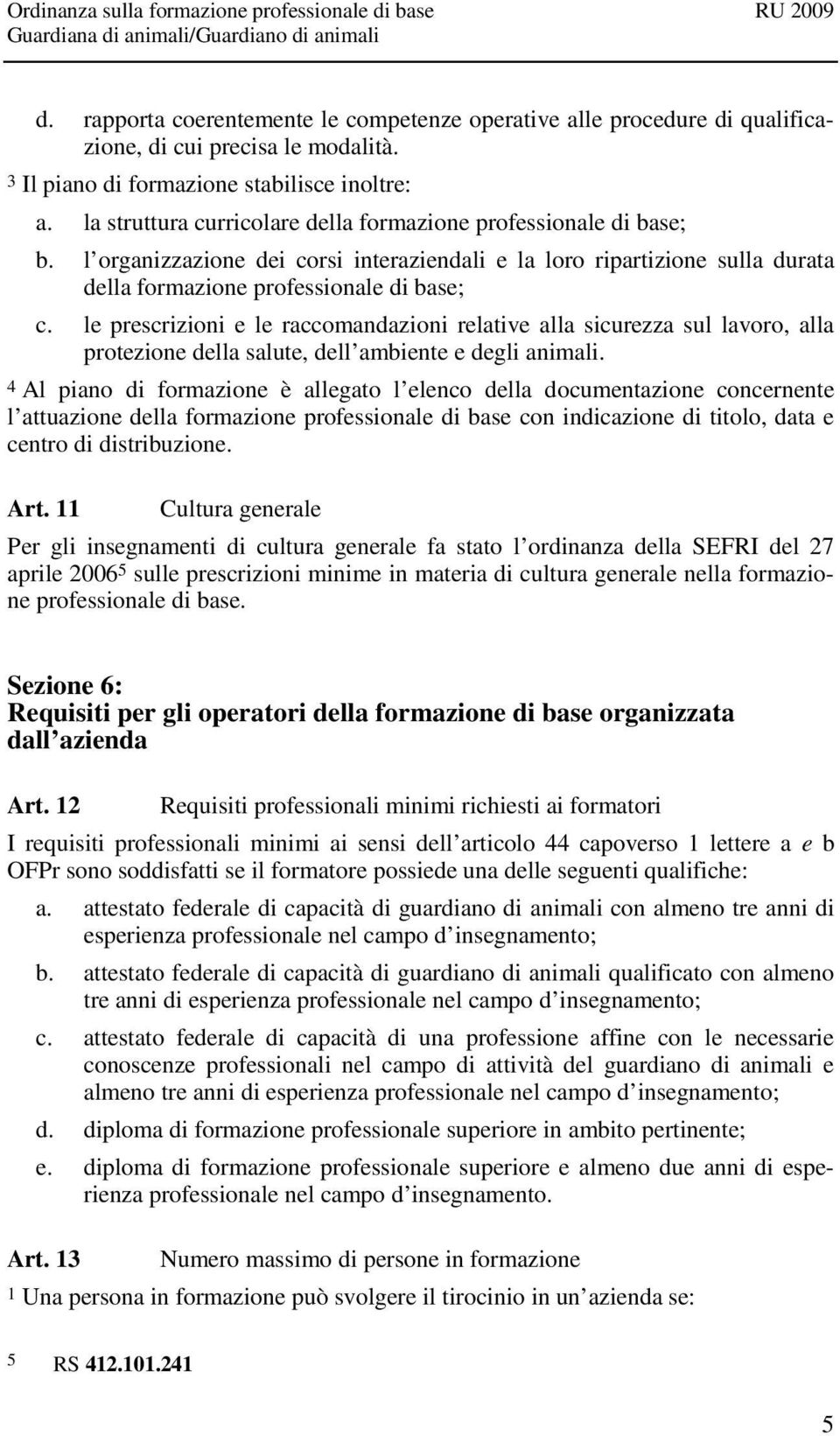 le prescrizioni e le raccomandazioni relative alla sicurezza sul lavoro, alla protezione della salute, dell ambiente e degli animali.