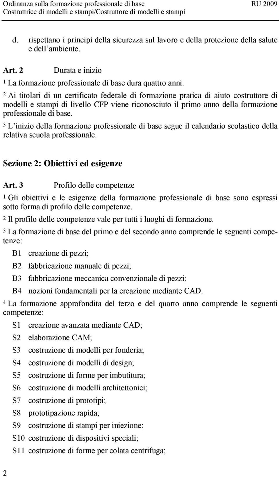 3 L inizio della formazione professionale di base segue il calendario scolastico della relativa scuola professionale. Sezione 2: Obiettivi ed esigenze Art.