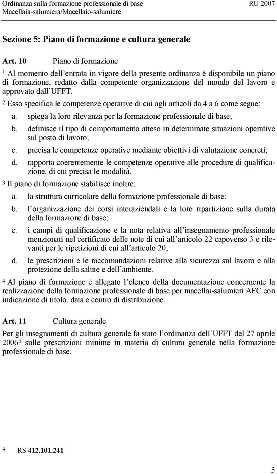 UFFT. 2 Esso specifica le competenze operative di cui agli articoli da 4 a 6 come segue: a. spiega la loro rilevanza per la formazione professionale di base; b.