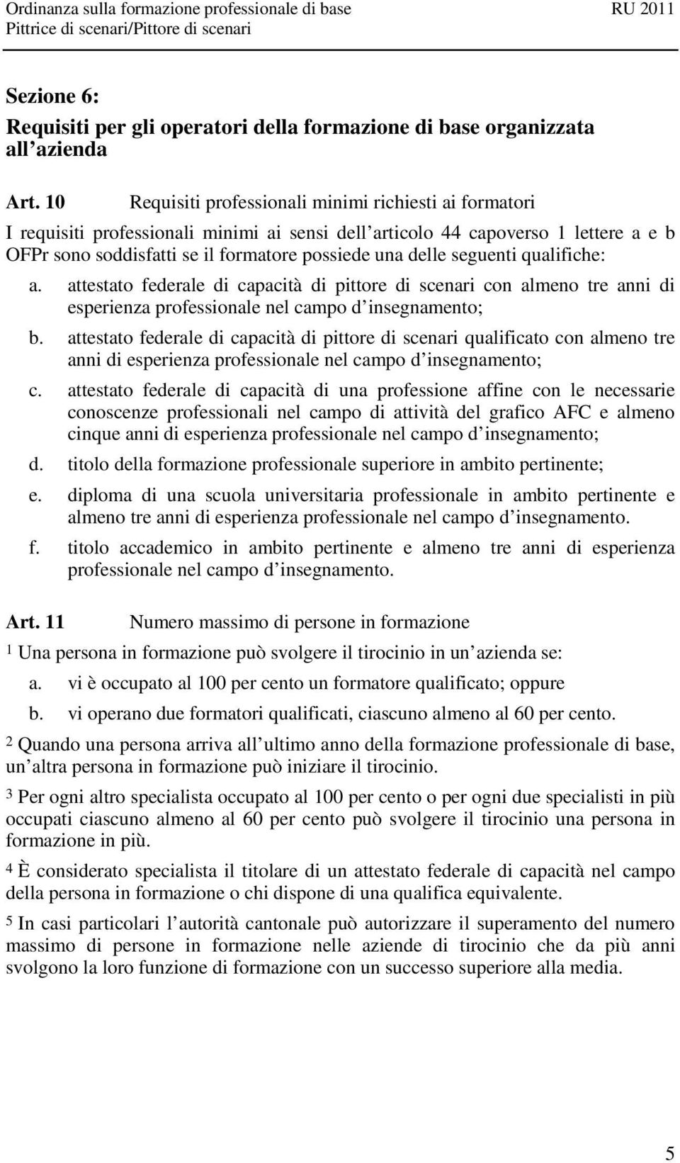 seguenti qualifiche: a. attestato federale di capacità di pittore di scenari con almeno tre anni di esperienza professionale nel campo d insegnamento; b.