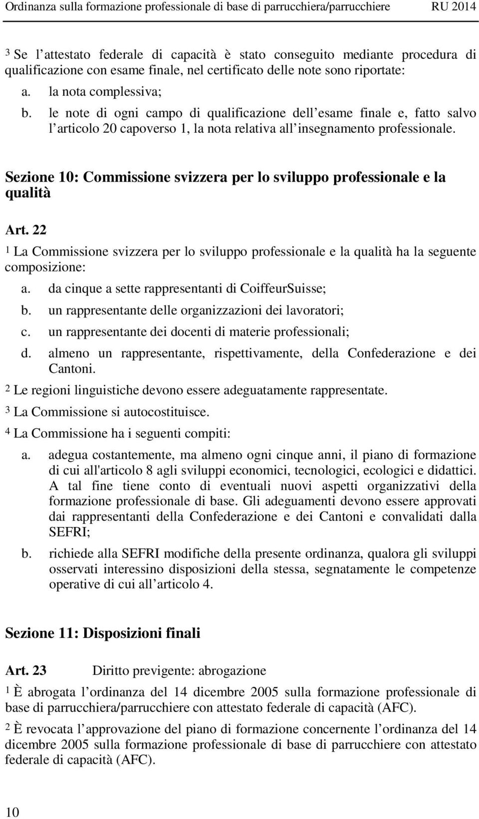 Sezione 10: Commissione svizzera per lo sviluppo professionale e la qualità Art. 22 1 La Commissione svizzera per lo sviluppo professionale e la qualità ha la seguente composizione: a.