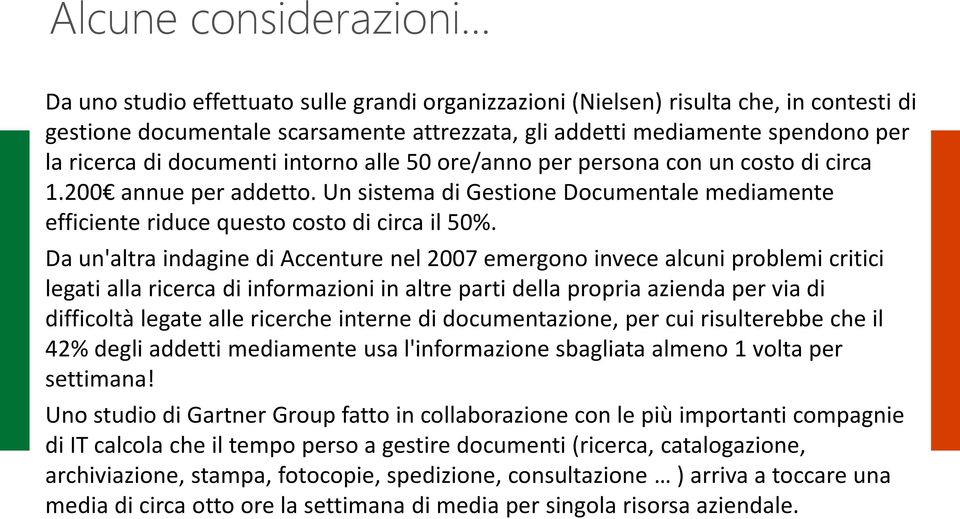 Da un'altra indagine di Accenture nel 2007 emergono invece alcuni problemi critici legati alla ricerca di informazioni in altre parti della propria azienda per via di difficoltà legate alle ricerche